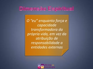 O “eu” enquanto força e
       capacidade
  transformadora da
própria vida, em vez da
      atribuição de
   responsabilidade a
   entidades externas
 