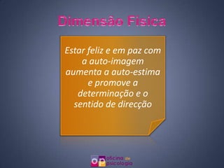 Estar feliz e em paz com
    a auto-imagem
aumenta a auto-estima
      e promove a
   determinação e o
  sentido de direcção
 