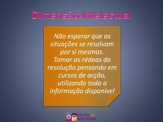Não esperar que as
 situações se resolvam
     por si mesmas.
   Tomar as rédeas da
resolução pensando em
    cursos de acção,
    utilizando toda a
 informação disponível
 