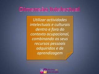 Utilizar actividades
intelectuais e culturais
    dentro e fora do
contexto ocupacional,
 combinando os seus
   recursos pessoais
    adquiridos e de
     aprendizagem
 