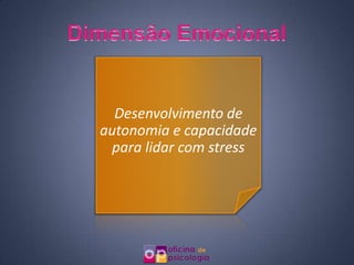 Desenvolvimento de
autonomia e capacidade
  para lidar com stress
 