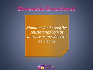 Manutenção de relações
 satisfatórias com os
outros e expressão livre
      de afectos
 