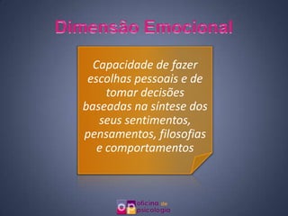 Capacidade de fazer
 escolhas pessoais e de
     tomar decisões
baseadas na síntese dos
   seus sentimentos,
pensamentos, filosofias
   e comportamentos
 