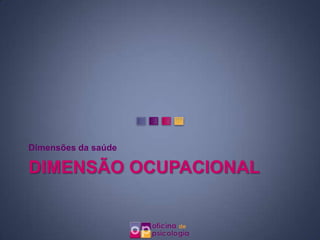 Dimensões da saúde

DIMENSÃO OCUPACIONAL
 