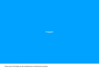 Colocar aqui as informações que são necessárias para o entendimento da proposta
Imagem
 