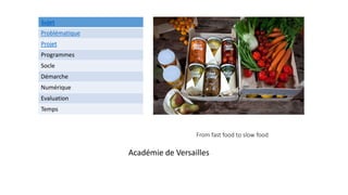 From fast food to slow food
Académie de Versailles
Sujet
Problématique
Projet
Programmes
Socle
Démarche
Numérique
Evaluation
Temps
 