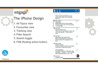 #engageug
The iPhone Design
1. All Topics view
2. Favourites view
3. Tracking view
4. Filter Search
5. Search toggle
6. FAB (floating action button)
12
 