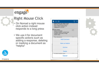 #engageug
Right Mouse Click
• On Nomad a right mouse
click action instead
responds to a long press
• We use it for document
specific actions such as
adding a response, deleting
or marking a document as
“helpful”
19
 