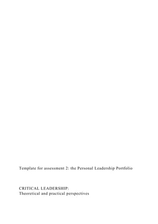 Template for assessment 2: the Personal Leadership Portfolio
CRITICAL LEADERSHIP:
Theoretical and practical perspectives
 