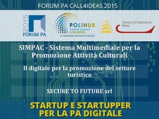 SECURE TO FUTURE srl
Il digitale per la promozione del settore
turistico
SIMPAC - Sistema Multimediale per la
Promozione Attività Culturali
 