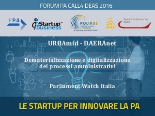 URBAmid - DAERAnet
Parliament Watch Italia
Dematerializzazione e digitalizzazione
dei processi amministrativi
 