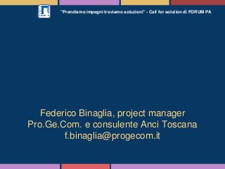 "Prendiamo impegni troviamo soluzioni" - Call for solution di FORUM PA
Federico Binaglia, project manager
Pro.Ge.Com. e co...