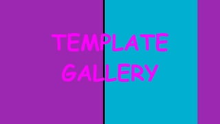 TEMPLATE
GALLERY
 