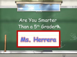 Are You Smarter  Than a 5 th  Grader? 