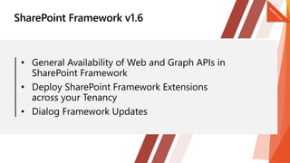 • General Availability of Web and Graph APIs in
SharePoint Framework
• Deploy SharePoint Framework Extensions
across your Tenancy
• Dialog Framework Updates
 