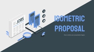 Here is where your presentation begins
ISOMETRIC
PROPOSAL
 