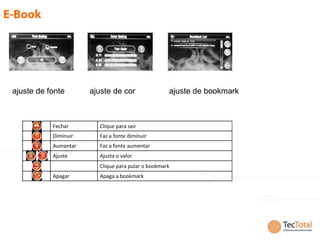 ajuste de fonte       ajuste de cor                ajuste de bookmark



           Fechar       Clique para sair
           Diminuir     Faz a fonte diminuir
           Aumentar     Faz a fonte aumentar
           Ajuste       Ajusta o valor
                        Clique para pular o bookmark
           Apagar       Apaga a bookmark
 