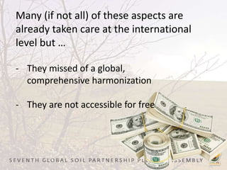 Many (if not all) of these aspects are
already taken care at the international
level but …
- They missed of a global,
comprehensive harmonization
- They are not accessible for free
 