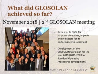 What did GLOSOLAN
achieved so far?
November 2018 | 2nd GLOSOLAN meeting
- Review of GLOSOLAN
purpose, objectives, impacts
and indicators for its
performance’s assessment
- Development of the
GLOSOLAN work plan for the
year 2019 (2019-2028 for
Standard Operating
Procedures development)
 