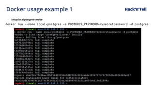 Docker usage example 1 Hack‘n’Tell
- Setup local postgres service
docker run --name local-postgres -e POSTGRES_PASSWORD=mysecretpassword -d postgres
 
