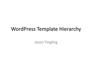 WordPress Template Hierarchy
Jason Yingling
 