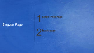 Single Post Page
Singular Page
1
2Static page
 