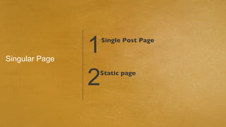 Singular Page
                1   Single Post Page




                2
                Static page
 