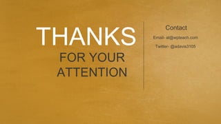 THANKS
                   Contact
             Email- al@wpteach.com

              Twitter- @adavis3105


 FOR YOUR
 ATTENTION
 