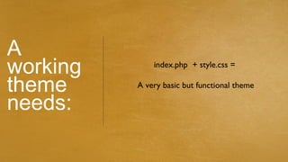 A
working       index.php + style.css =

theme     A very basic but functional theme

needs:
 