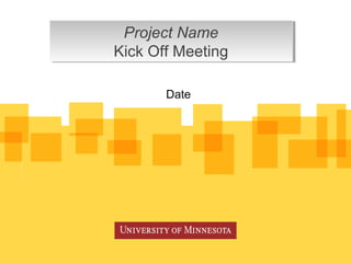 Project Name
Kick Off Meeting
Project Name
Kick Off Meeting
Date
 
