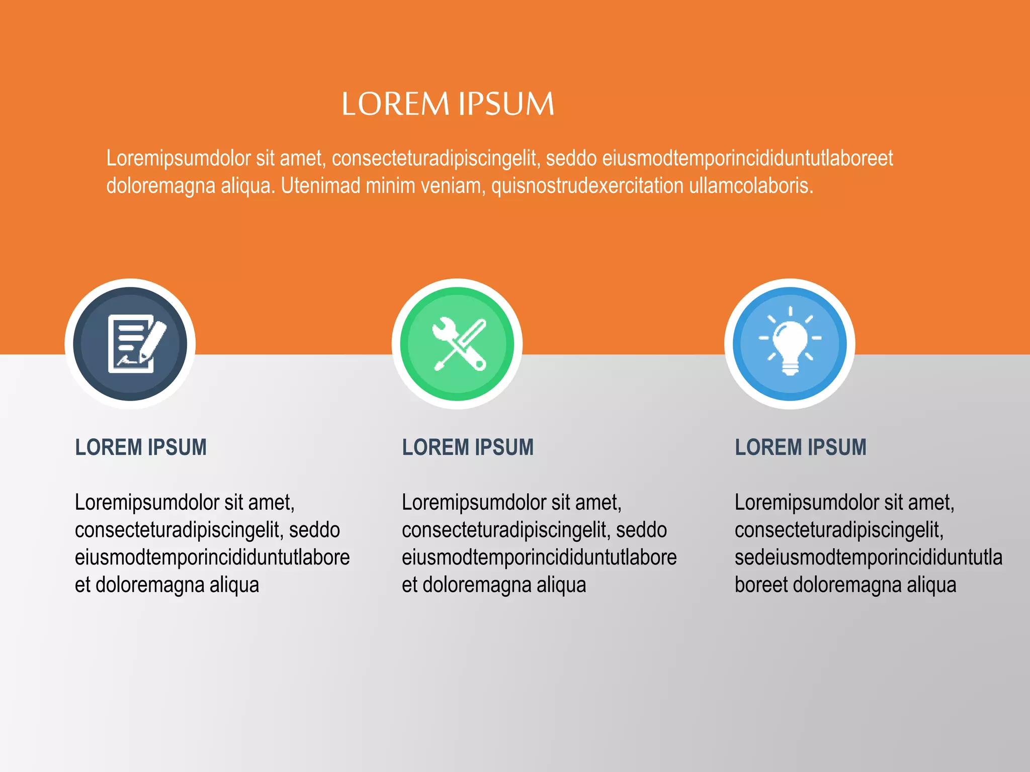 LOREMIPSUM
Loremipsumdolor sit amet, consecteturadipiscingelit, seddo eiusmodtemporincididuntutlaboreet
doloremagna aliqua. Utenimad minim veniam, quisnostrudexercitation ullamcolaboris.
LOREM IPSUM
Loremipsumdolor sit amet,
consecteturadipiscingelit, seddo
eiusmodtemporincididuntutlabore
et doloremagna aliqua
LOREM IPSUM
Loremipsumdolor sit amet,
consecteturadipiscingelit, seddo
eiusmodtemporincididuntutlabore
et doloremagna aliqua
LOREM IPSUM
Loremipsumdolor sit amet,
consecteturadipiscingelit,
sedeiusmodtemporincididuntutla
boreet doloremagna aliqua
 