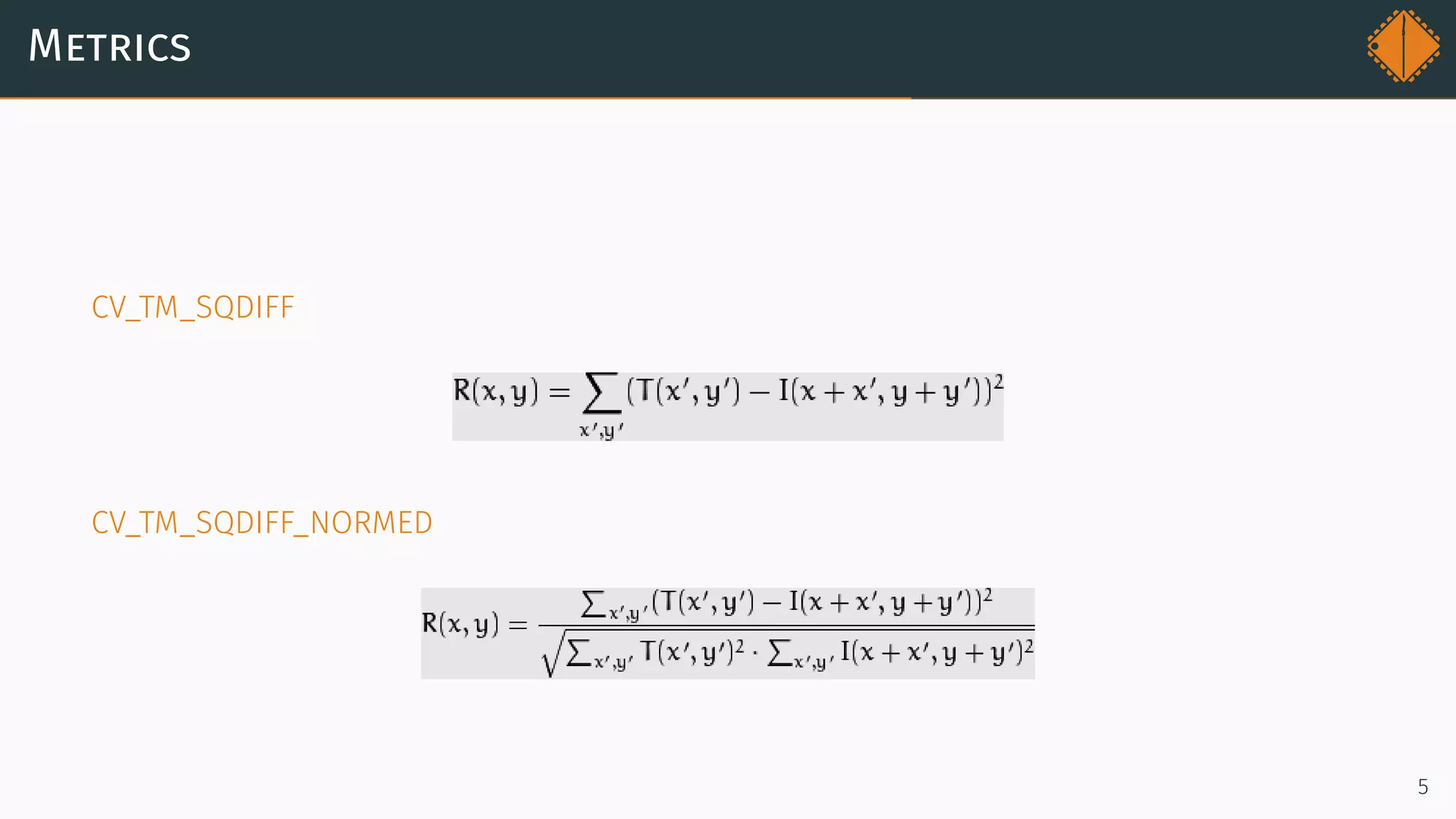 Metrics
CV_TM_SQDIFF
CV_TM_SQDIFF_NORMED
5
 