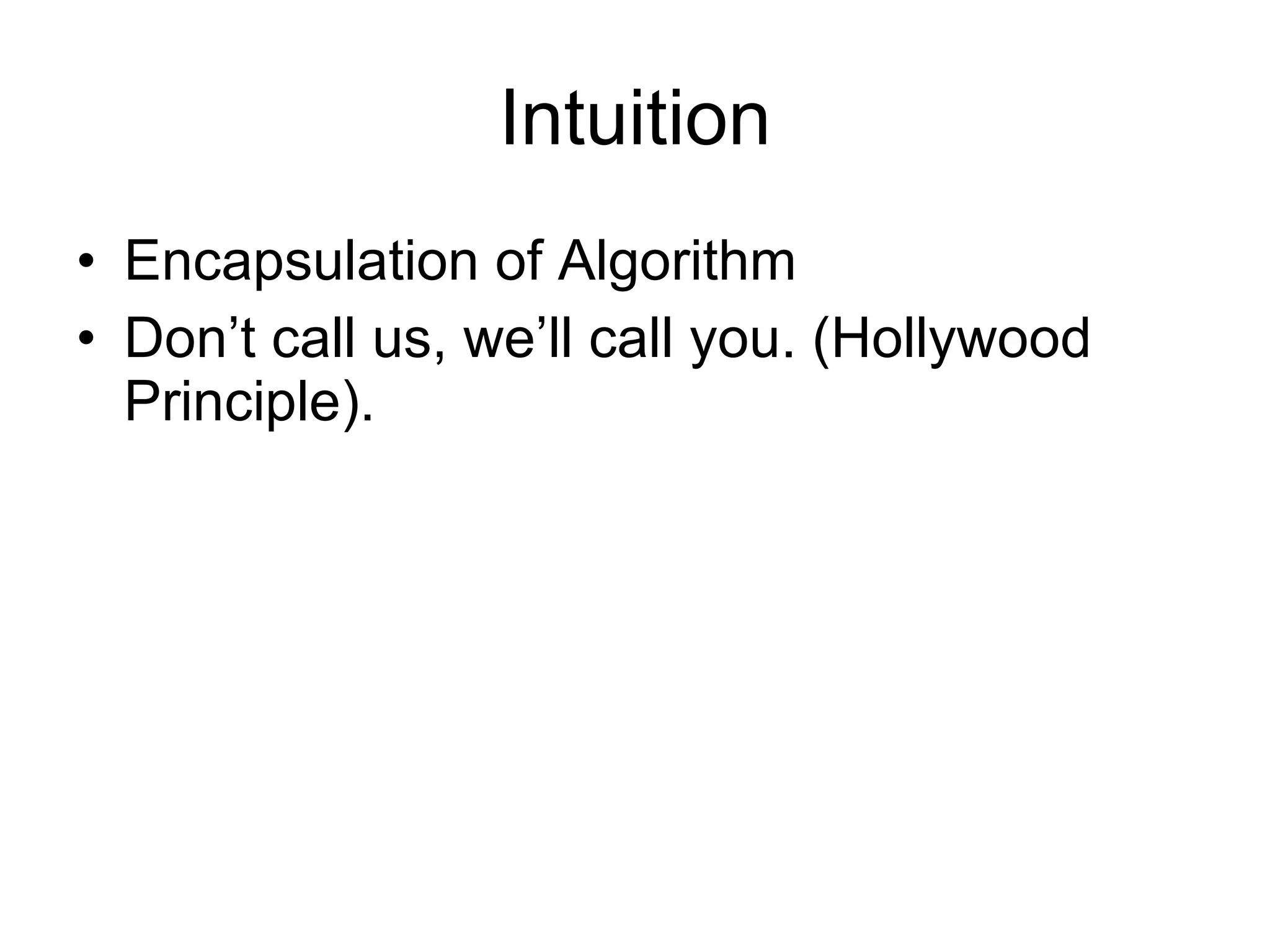 Intuition Encapsulation of Algorithm Don’t call us, we’ll call you. (Hollywood Principle). 