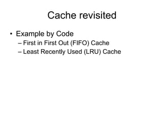 Cache revisited Example by Code First in First Out (FIFO) Cache Least Recently Used (LRU) Cache 