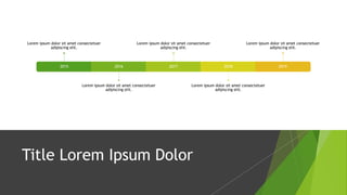 Title Lorem Ipsum Dolor
2015
Lorem ipsum dolor sit amet consectetuer
adipiscing elit.
2016
Lorem ipsum dolor sit amet consectetuer
adipiscing elit.
2017
Lorem ipsum dolor sit amet consectetuer
adipiscing elit.
2018
Lorem ipsum dolor sit amet consectetuer
adipiscing elit.
2019
Lorem ipsum dolor sit amet consectetuer
adipiscing elit.
 