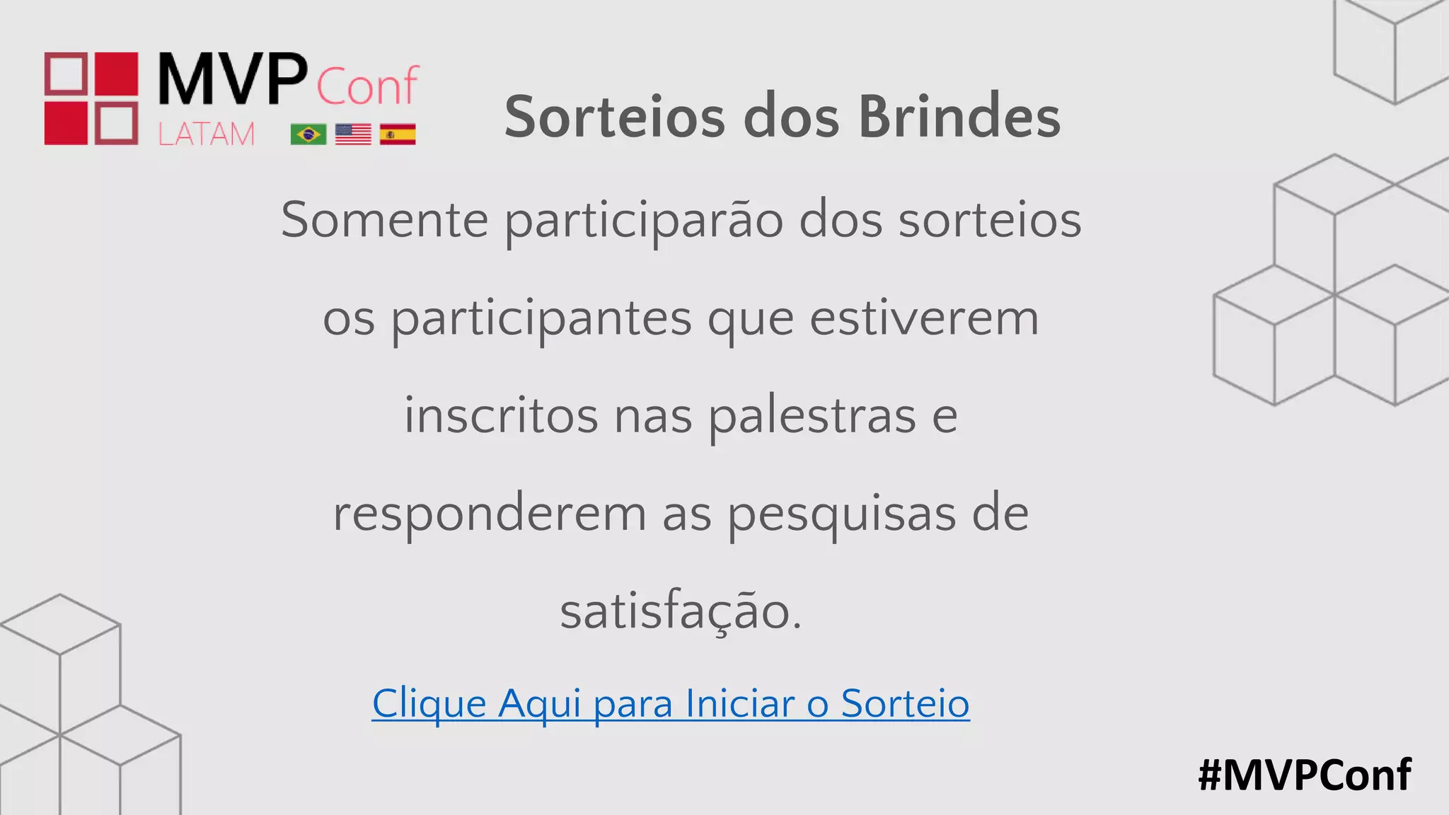 Sorteios dos Brindes
#MVPConf
Clique Aqui para Iniciar o Sorteio
Somente participarão dos sorteios
os participantes que estiverem
inscritos nas palestras e
responderem as pesquisas de
satisfação.
 