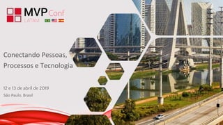 12 e 13 de abril de 2019
São Paulo, Brasil
Conectando Pessoas,
Processos e Tecnologia
 