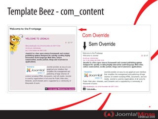 Template Beez - com_content

                    Com Override
                      Sem Override




                                   Joomla!Minas
                                          CMSBrasil 2009
 