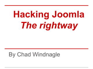 Hacking Joomla
  The rightway


By Chad Windnagle
 