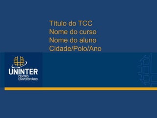 Título do TCC
Nome do curso
Nome do aluno
Cidade/Polo/Ano
 