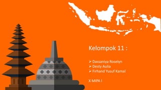 Kelompok 11 :
Dassaniya Roselyn
Desty Aulia
Firhand Yusuf Kamal
X MIPA I
 