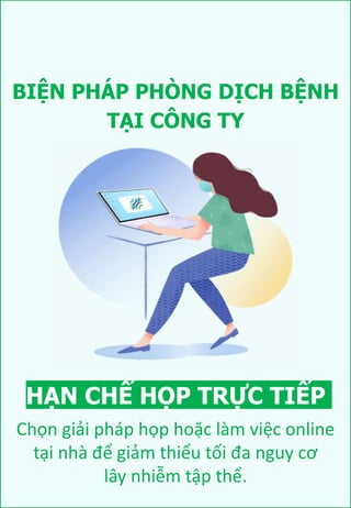 BIỆN PHÁP PHÒNG DỊCH BỆNH
HẠN CHẾ HỌP TRỰC TIẾP
TẠI CÔNG TY
Chọn giải pháp họp hoặc làm việc online
tại nhà để giảm thiểu tối đa nguy cơ
lây nhiễm tập thể.
 
