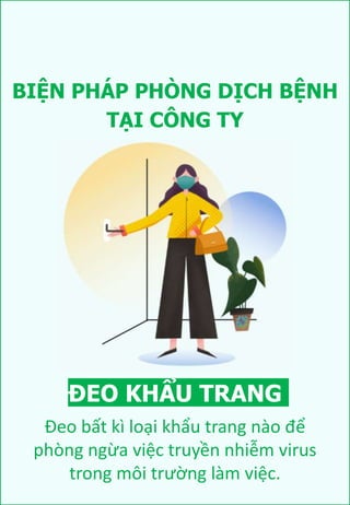 BIỆN PHÁP PHÒNG DỊCH BỆNH
ĐEO KHẨU TRANG
Đeo bất kì loại khẩu trang nào để
phòng ngừa việc truyền nhiễm virus
trong môi trường làm việc.
TẠI CÔNG TY
 