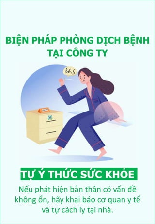 BIỆN PHÁP PHÒNG DỊCH BỆNH
TỰ Ý THỨC SỨC KHỎE
Nếu phát hiện bản thân có vấn đề
không ổn, hãy khai báo cơ quan y tế
và tự cách ly tại nhà.
TẠI CÔNG TY
 