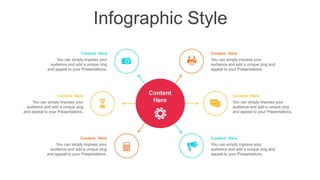 Infographic Style
You can simply impress your
audience and add a unique zing and
appeal to your Presentations.
Content Here
You can simply impress your
audience and add a unique zing
and appeal to your Presentations.
Content Here
You can simply impress your
audience and add a unique zing and
appeal to your Presentations.
Content Here
You can simply impress your
audience and add a unique zing
and appeal to your Presentations.
Content Here
You can simply impress your
audience and add a unique zing
and appeal to your Presentations.
Content Here
You can simply impress your
audience and add a unique zing
and appeal to your Presentations.
Content Here
Content
Here
 