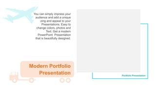 You can simply impress your
audience and add a unique
zing and appeal to your
Presentations. Easy to
change colors, photos and
Text. Get a modern
PowerPoint Presentation
that is beautifully designed.
Modern Portfolio
Presentation Portfolio Presentation
 