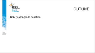 OUTLINE
• Bekerja dengan IF Function
 