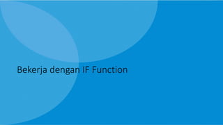 Bekerja dengan IF Function
 