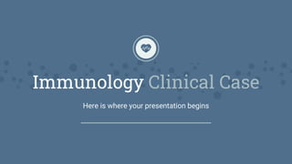 Immunology Clinical Case
Here is where your presentation begins
 