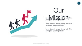 Our
Mission
• Lorem Ipsum is simply dummy text of the
printing and typesetting industry.
• Lorem Ipsum is simply dummy text of the
printing and typesetting industry.
• Lorem Ipsum is simply dummy text of the
printing and typesetting industry.
2
www.yourwebsite.com
 